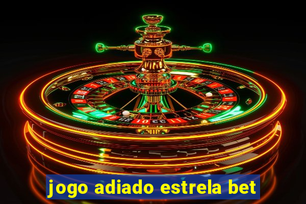 jogo adiado estrela bet